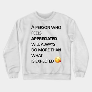 A person who feels appreciated will always do more than what is expected Crewneck Sweatshirt